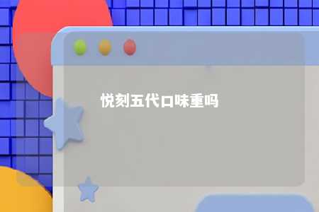 悦刻五代口味重吗